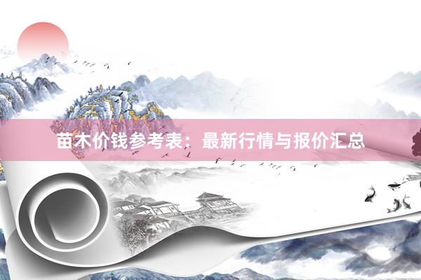 苗木价钱参考表：最新行情与报价汇总